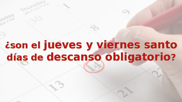 Jueves y Viernes Santo No son días de descanso obligatorio – 13 y 14 de abril 2017